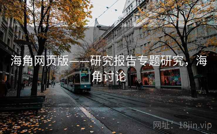 海角网页版——研究报告专题研究，海角讨论
