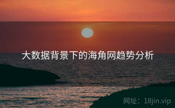 大数据背景下的海角网趋势分析