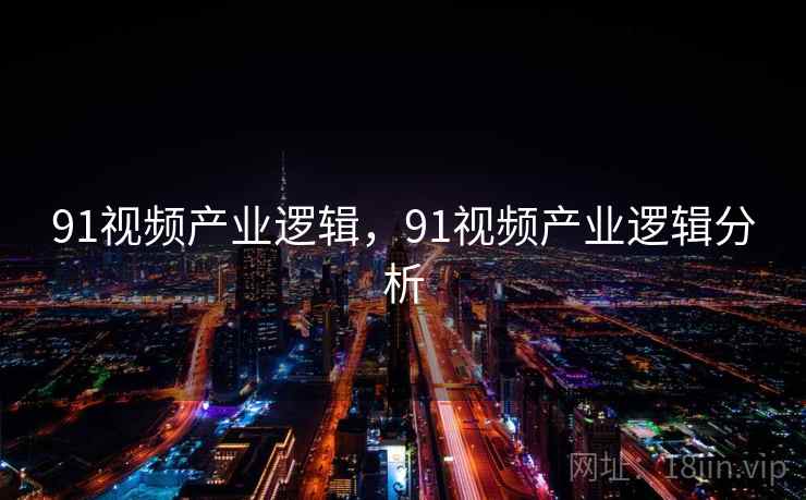 91视频产业逻辑，91视频产业逻辑分析