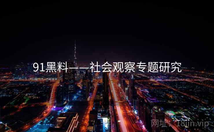 91黑料——社会观察专题研究