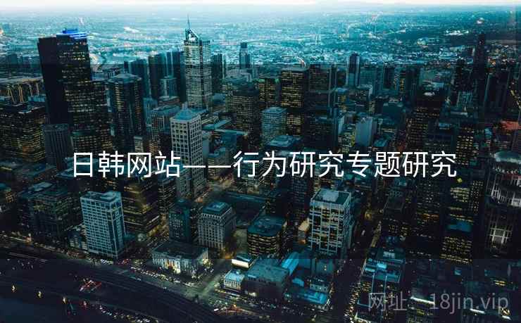 日韩网站——行为研究专题研究