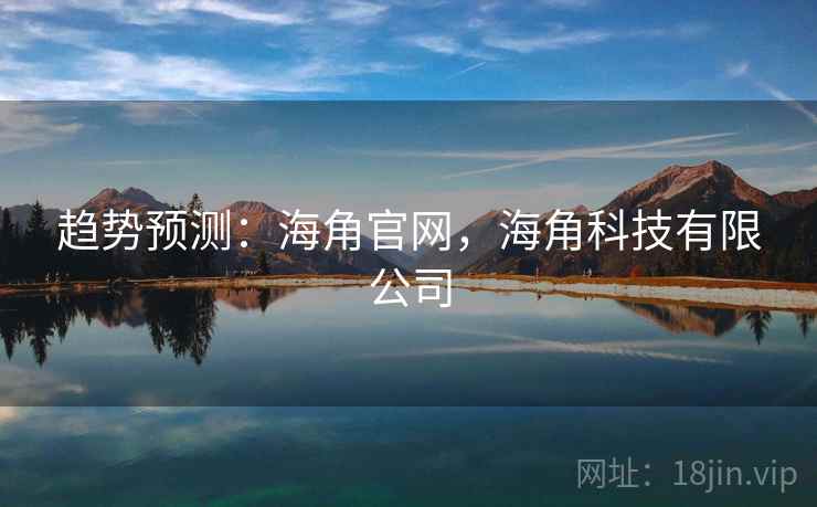 趋势预测：海角官网，海角科技有限公司
