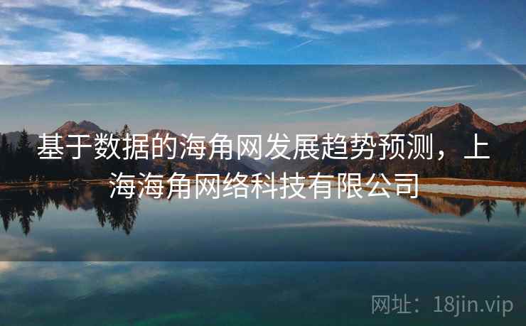 基于数据的海角网发展趋势预测，上海海角网络科技有限公司
