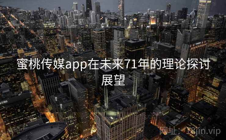 蜜桃传媒app在未来71年的理论探讨展望