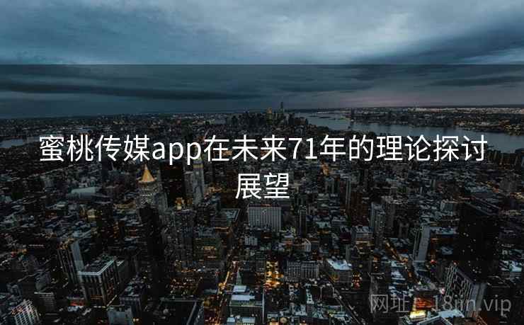 蜜桃传媒app在未来71年的理论探讨展望