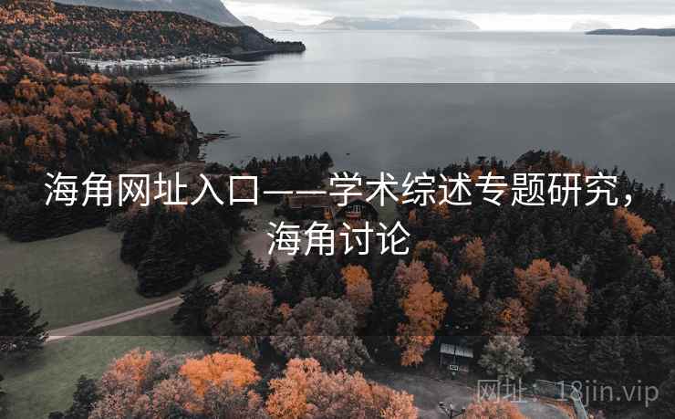 海角网址入口——学术综述专题研究，海角讨论