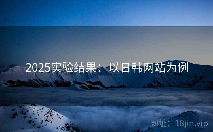 2025实验结果：以日韩网站为例