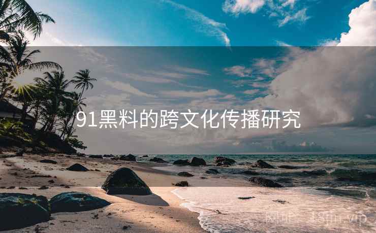 91黑料的跨文化传播研究