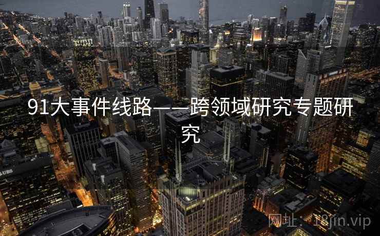 91大事件线路——跨领域研究专题研究