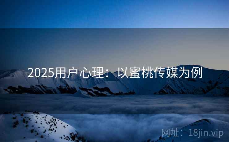 2025用户心理：以蜜桃传媒为例