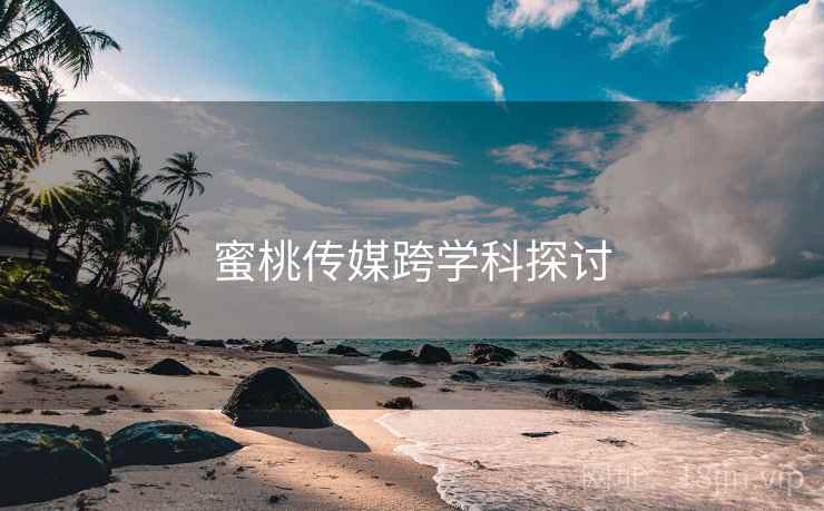 蜜桃传媒跨学科探讨