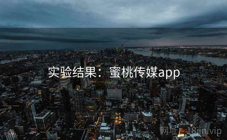 实验结果：蜜桃传媒app